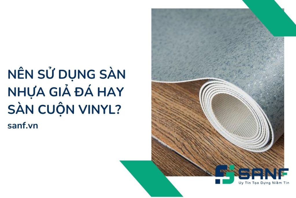 Nên sử dụng sàn nhựa giả đá hay sàn cuộn vinyl?